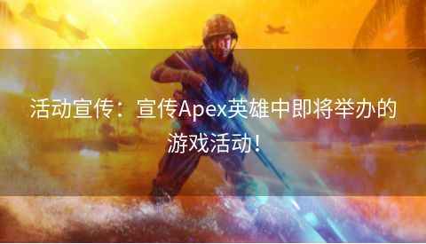 活动宣传：宣传Apex英雄中即将举办的游戏活动！  第1张