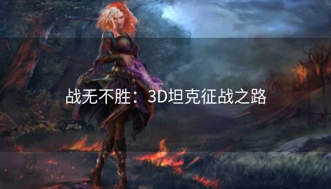 战无不胜：3D坦克征战之路